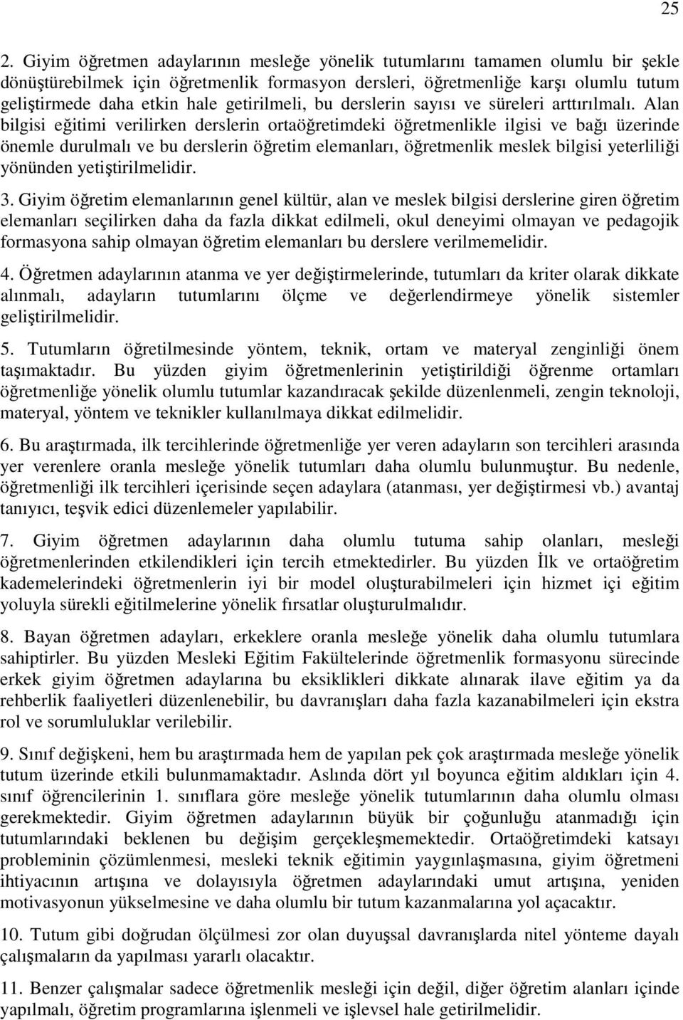 Alan bilgisi eğitimi verilirken derslerin ortaöğretimdeki öğretmenlikle ilgisi ve bağı üzerinde önemle durulmalı ve bu derslerin öğretim elemanları, öğretmenlik meslek bilgisi yeterliliği yönünden