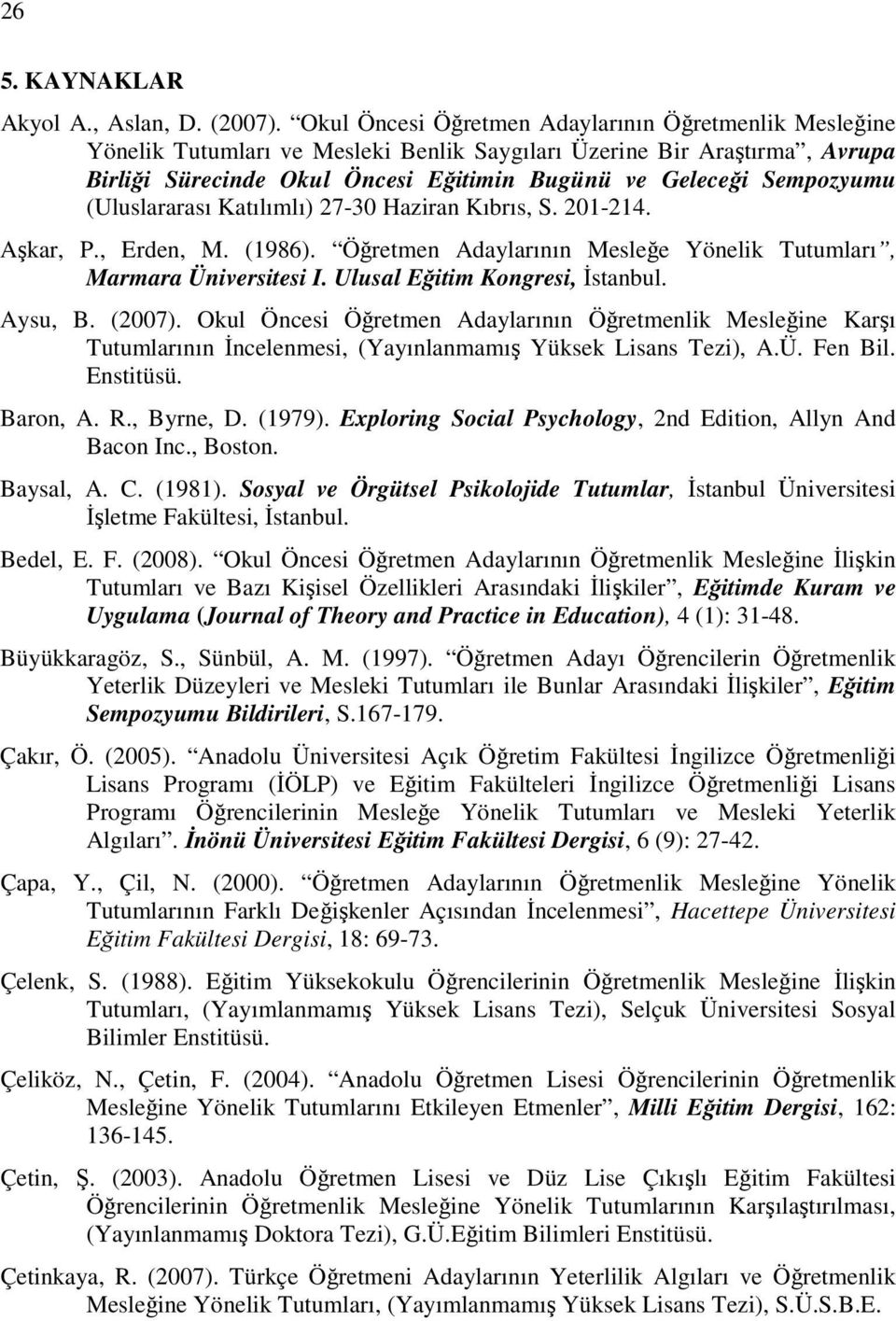 (Uluslararası Katılımlı) 27-30 Haziran Kıbrıs, S. 201-214. Aşkar, P., Erden, M. (1986). Öğretmen Adaylarının Mesleğe Yönelik Tutumları, Marmara Üniversitesi I. Ulusal Eğitim Kongresi, İstanbul.