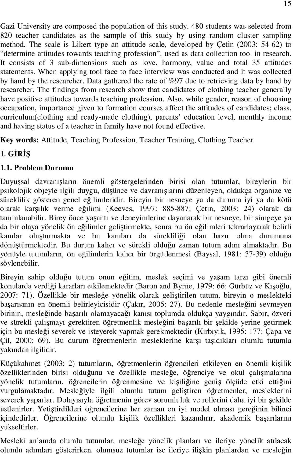 It consists of 3 sub-dimensions such as love, harmony, value and total 35 attitudes statements. When applying tool face to face interview was conducted and it was collected by hand by the researcher.