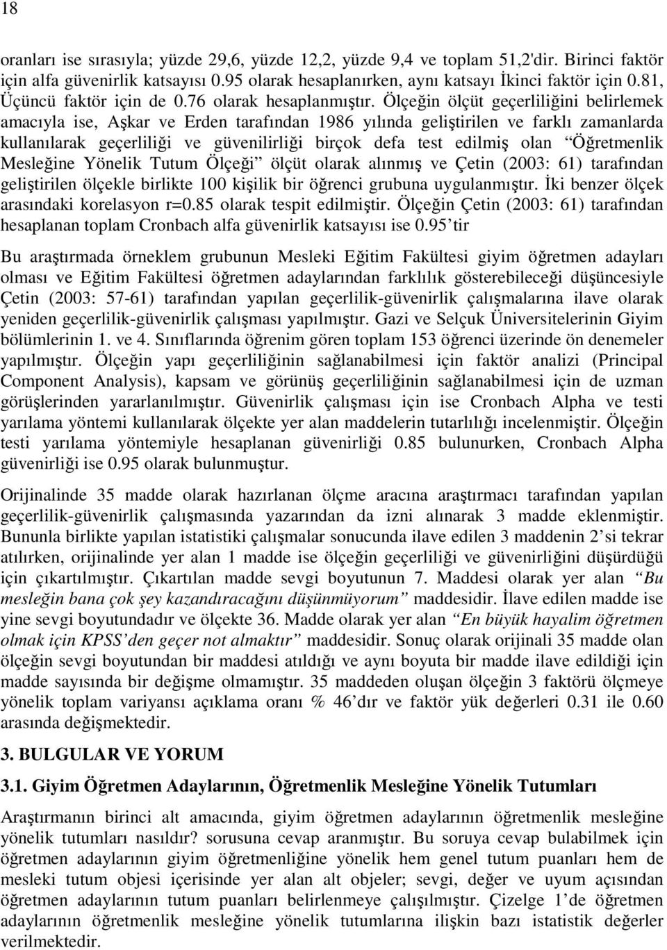 Ölçeğin ölçüt geçerliliğini belirlemek amacıyla ise, Aşkar ve Erden tarafından 1986 yılında geliştirilen ve farklı zamanlarda kullanılarak geçerliliği ve güvenilirliği birçok defa test edilmiş olan