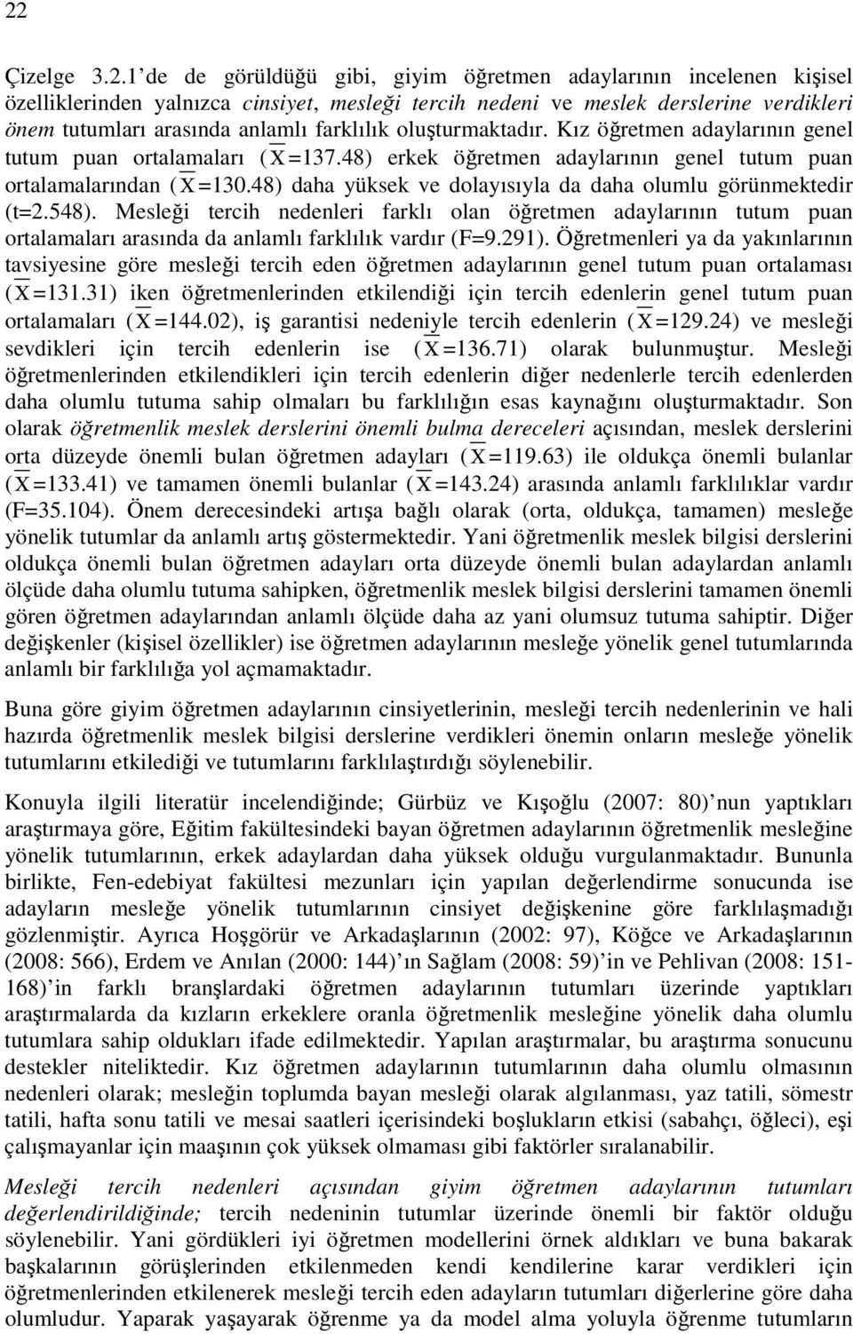 48) daha yüksek ve dolayısıyla da daha olumlu görünmektedir (t=2.548). Mesleği tercih nedenleri farklı olan öğretmen adaylarının tutum puan ortalamaları arasında da anlamlı farklılık vardır (F=9.291).