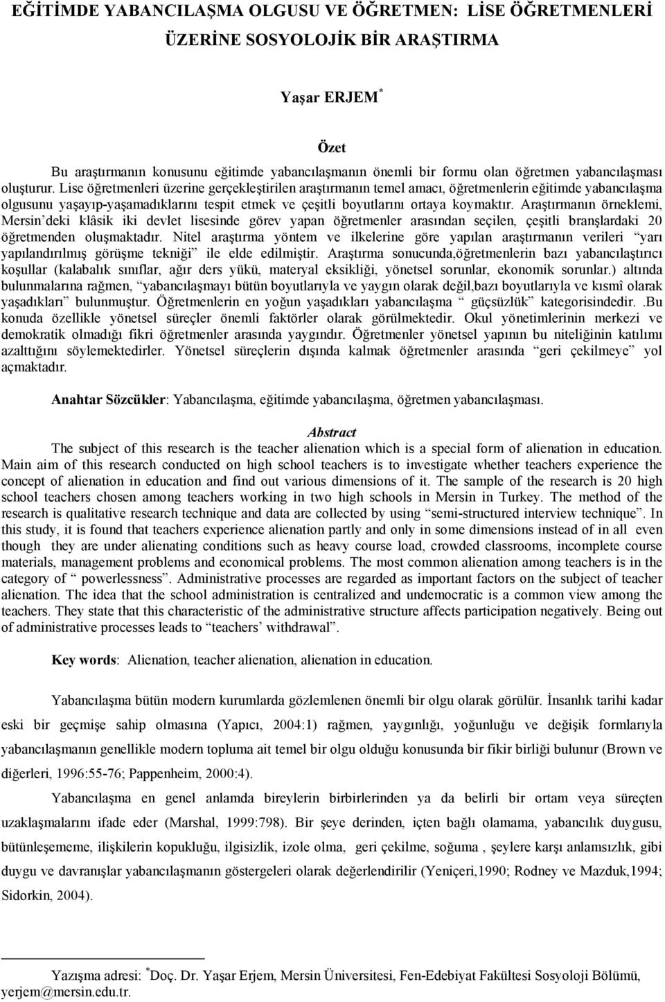 Aratrmann örneklemi, Mersin deki klâsik iki devlet lisesinde görev yapan öretmenler arasndan seçilen, çeitli branlardaki 20 öretmenden olumaktadr.