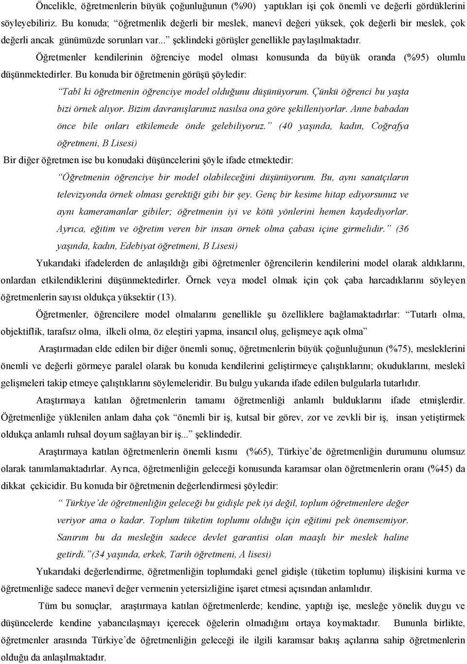 Öretmenler kendilerinin örenciye model olmas konusunda da büyük oranda (%95) olumlu düünmektedirler. Bu konuda bir öretmenin görüü öyledir: Tabî ki öretmenin örenciye model olduunu düünüyorum.