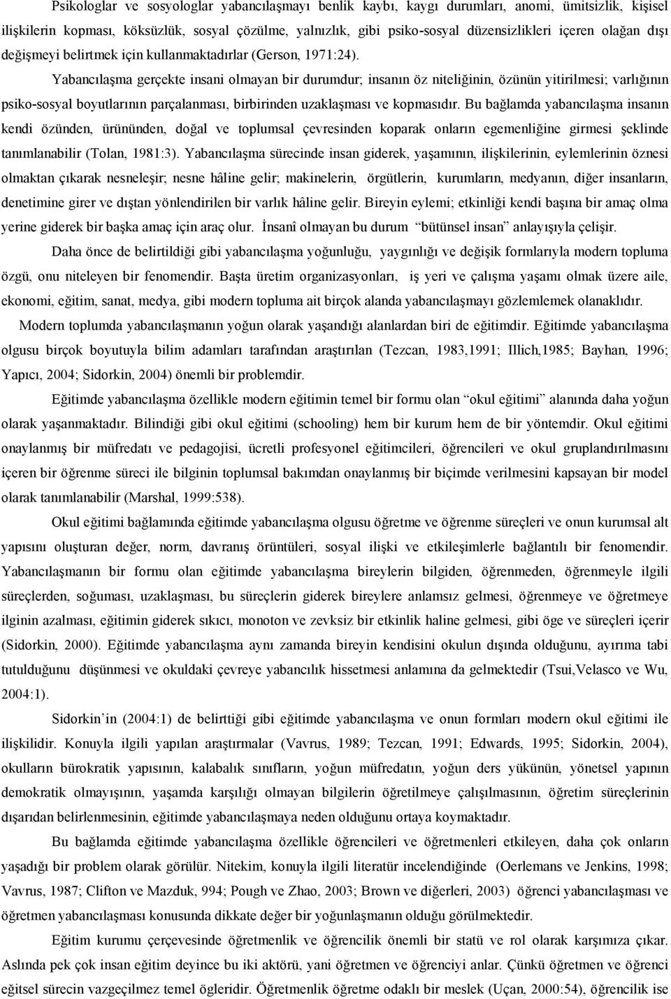 Yabanclama gerçekte insani olmayan bir durumdur; insann öz niteliinin, özünün yitirilmesi; varlnn psiko-sosyal boyutlarnn parçalanmas, birbirinden uzaklamas ve kopmasdr.