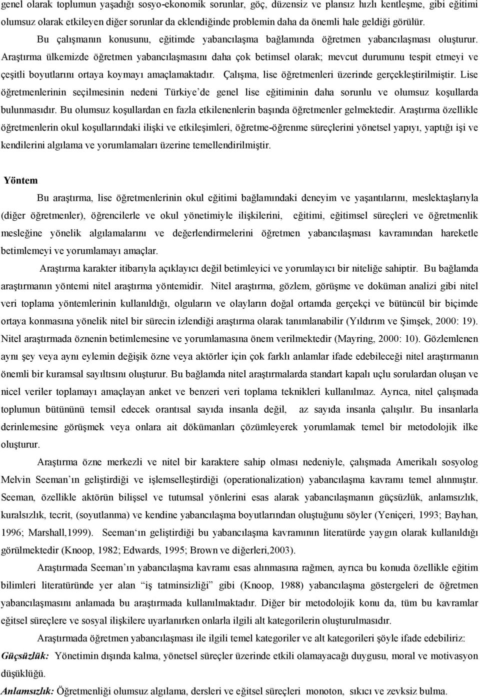 Aratrma ülkemizde öretmen yabanclamasn daha çok betimsel olarak; mevcut durumunu tespit etmeyi ve çeitli boyutlarn ortaya koymay amaçlamaktadr. Çalma, lise öretmenleri üzerinde gerçekletirilmitir.