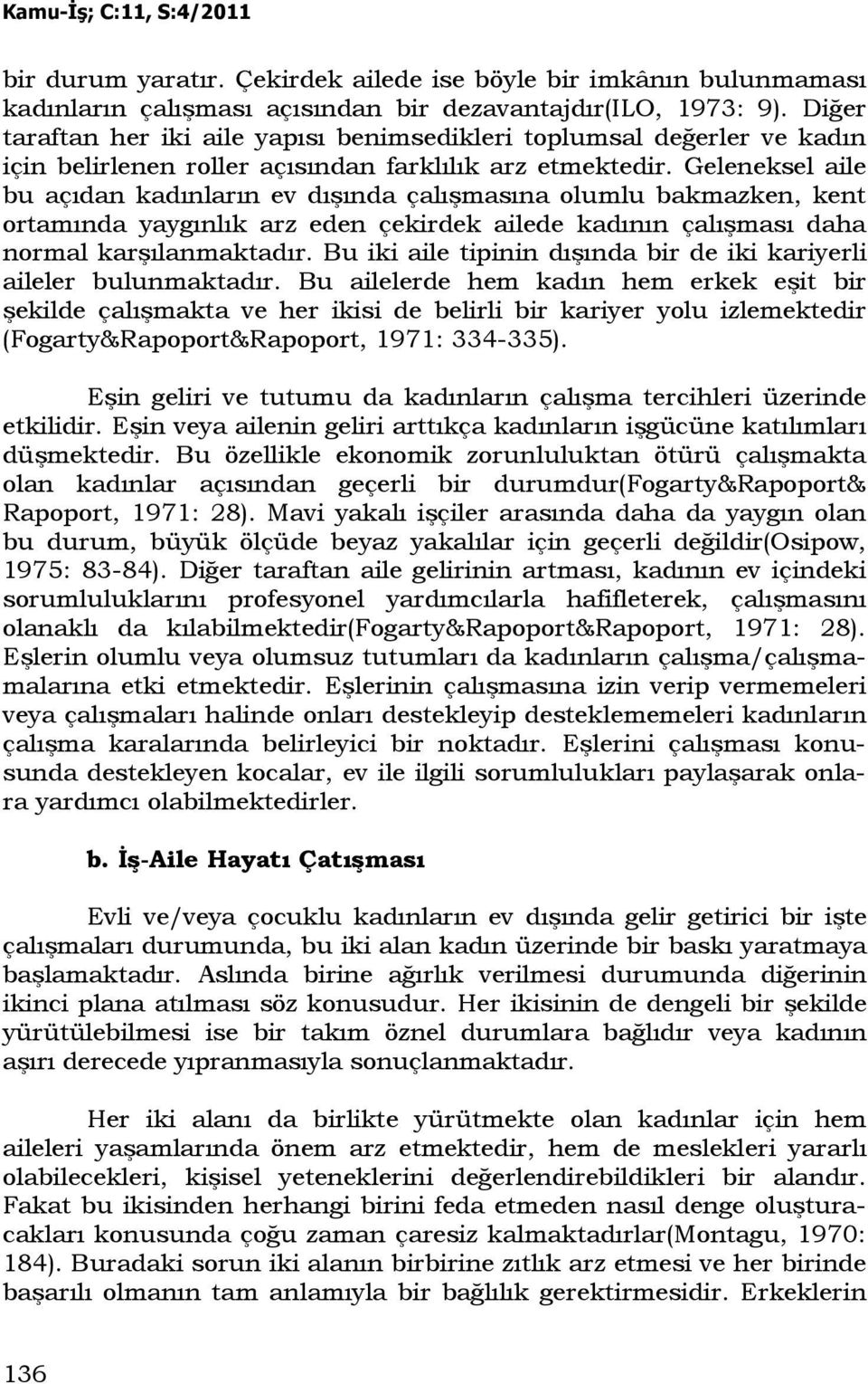 Geleneksel aile bu açıdan kadınların ev dışında çalışmasına olumlu bakmazken, kent ortamında yaygınlık arz eden çekirdek ailede kadının çalışması daha normal karşılanmaktadır.