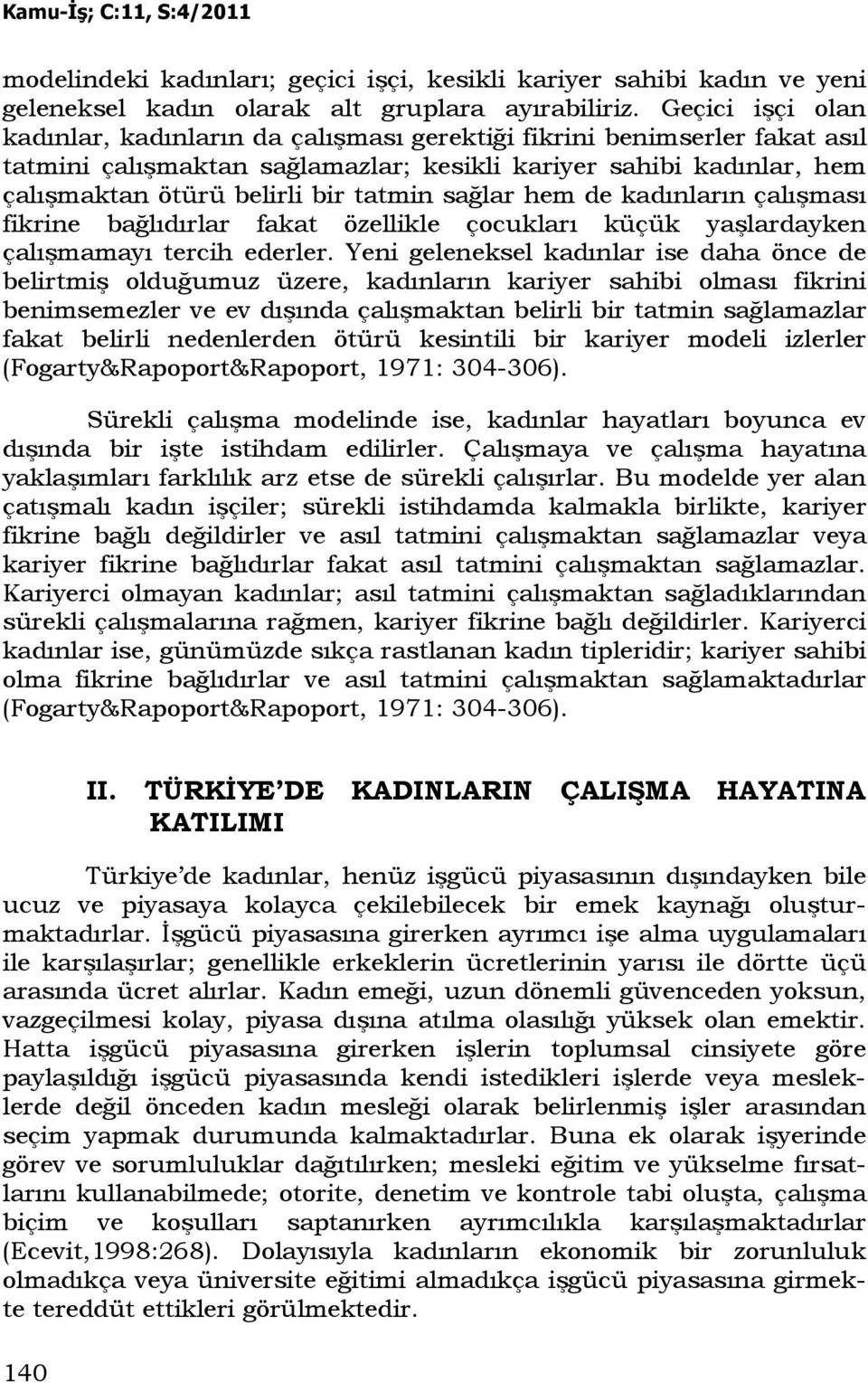 sağlar hem de kadınların çalışması fikrine bağlıdırlar fakat özellikle çocukları küçük yaşlardayken çalışmamayı tercih ederler.