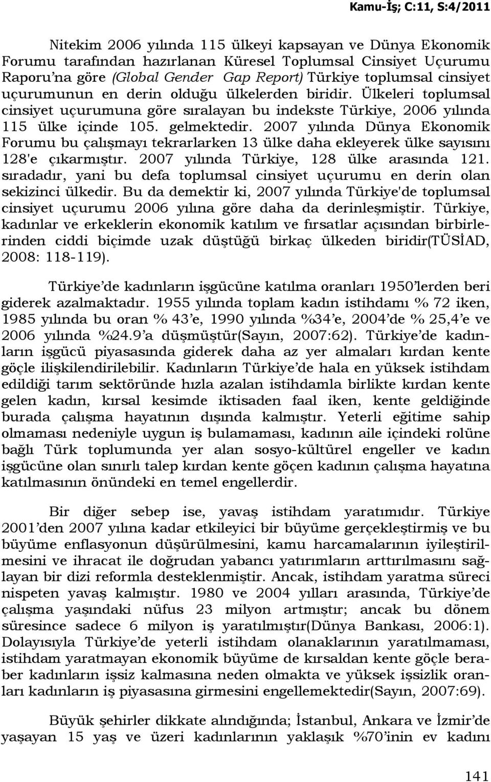 2007 yılında Dünya Ekonomik Forumu bu çalışmayı tekrarlarken 13 ülke daha ekleyerek ülke sayısını 128'e çıkarmıştır. 2007 yılında Türkiye, 128 ülke arasında 121.