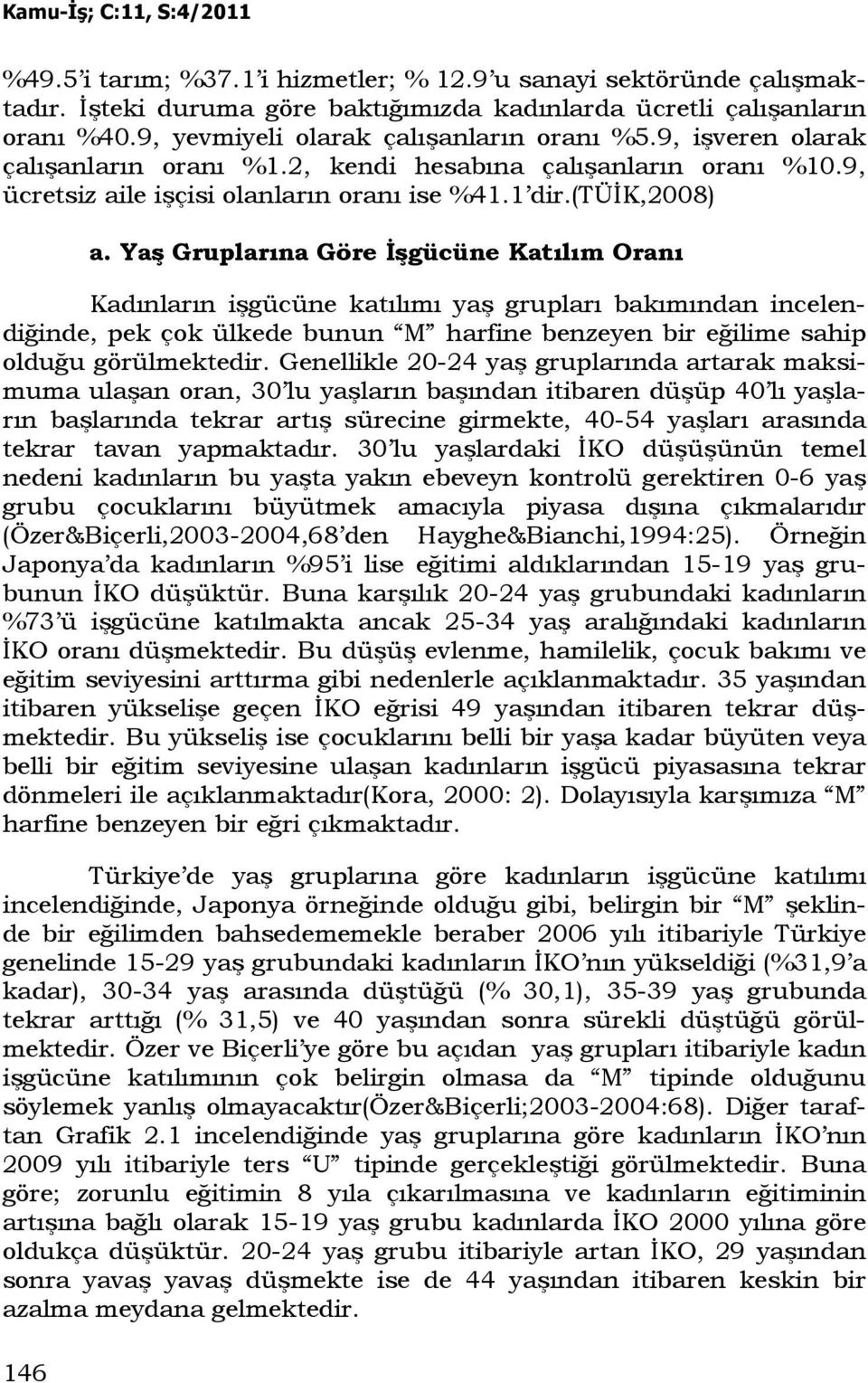 Yaş Gruplarına Göre Đşgücüne Katılım Oranı Kadınların işgücüne katılımı yaş grupları bakımından incelendiğinde, pek çok ülkede bunun M harfine benzeyen bir eğilime sahip olduğu görülmektedir.