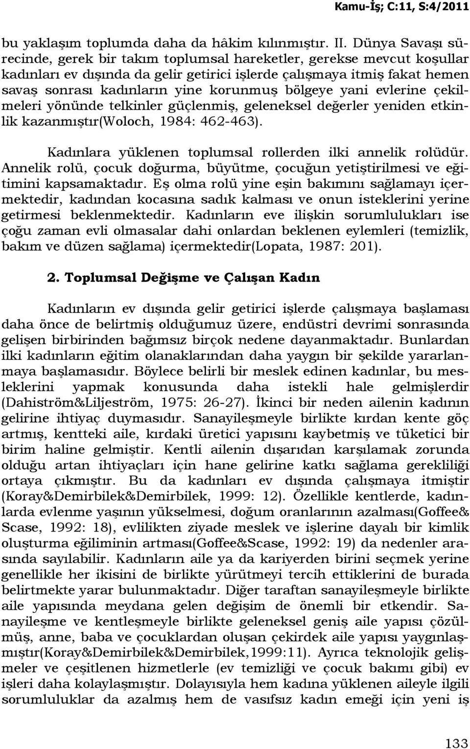 bölgeye yani evlerine çekilmeleri yönünde telkinler güçlenmiş, geleneksel değerler yeniden etkinlik kazanmıştır(woloch, 1984: 462-463). Kadınlara yüklenen toplumsal rollerden ilki annelik rolüdür.