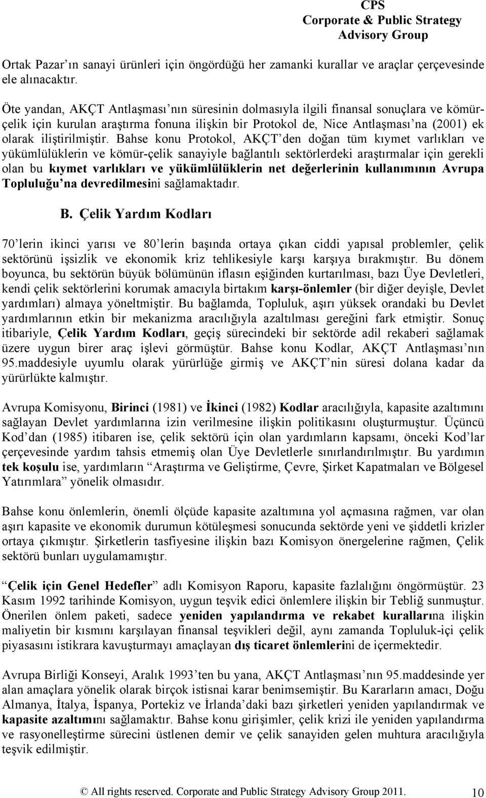 Bahse konu Protokol, AKÇT den doğan tüm kıymet varlıkları ve yükümlülüklerin ve kömür-çelik sanayiyle bağlantılı sektörlerdeki araştırmalar için gerekli olan bu kıymet varlıkları ve yükümlülüklerin