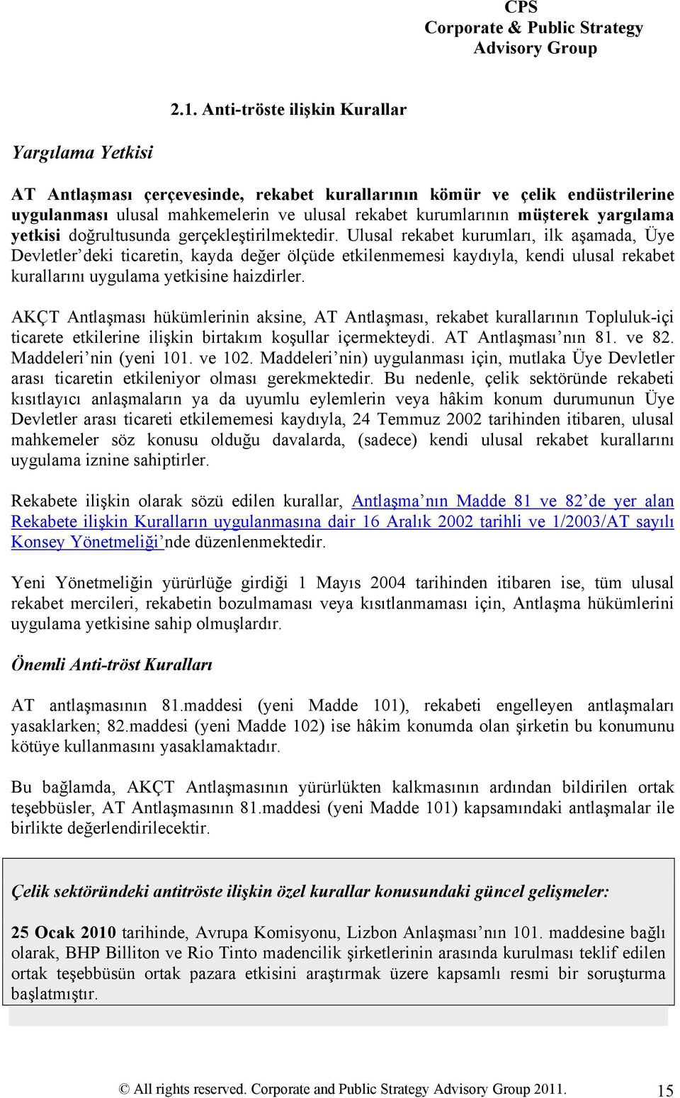 Ulusal rekabet kurumları, ilk aşamada, Üye Devletler deki ticaretin, kayda değer ölçüde etkilenmemesi kaydıyla, kendi ulusal rekabet kurallarını uygulama yetkisine haizdirler.