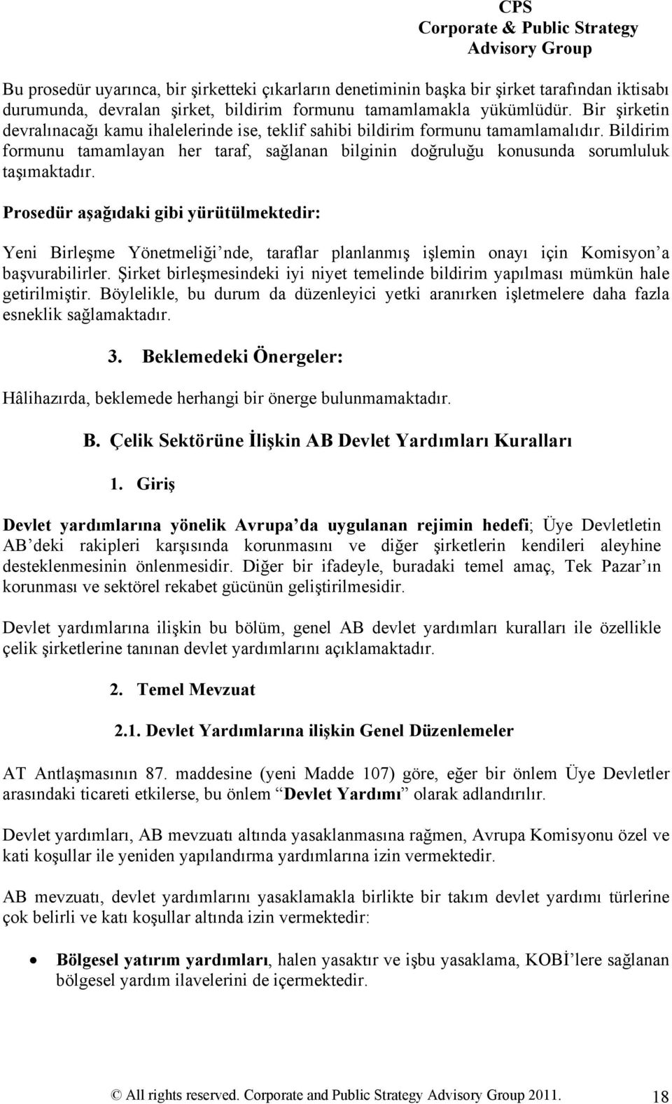 Prosedür aşağıdaki gibi yürütülmektedir: Yeni Birleşme Yönetmeliği nde, taraflar planlanmış işlemin onayı için Komisyon a başvurabilirler.