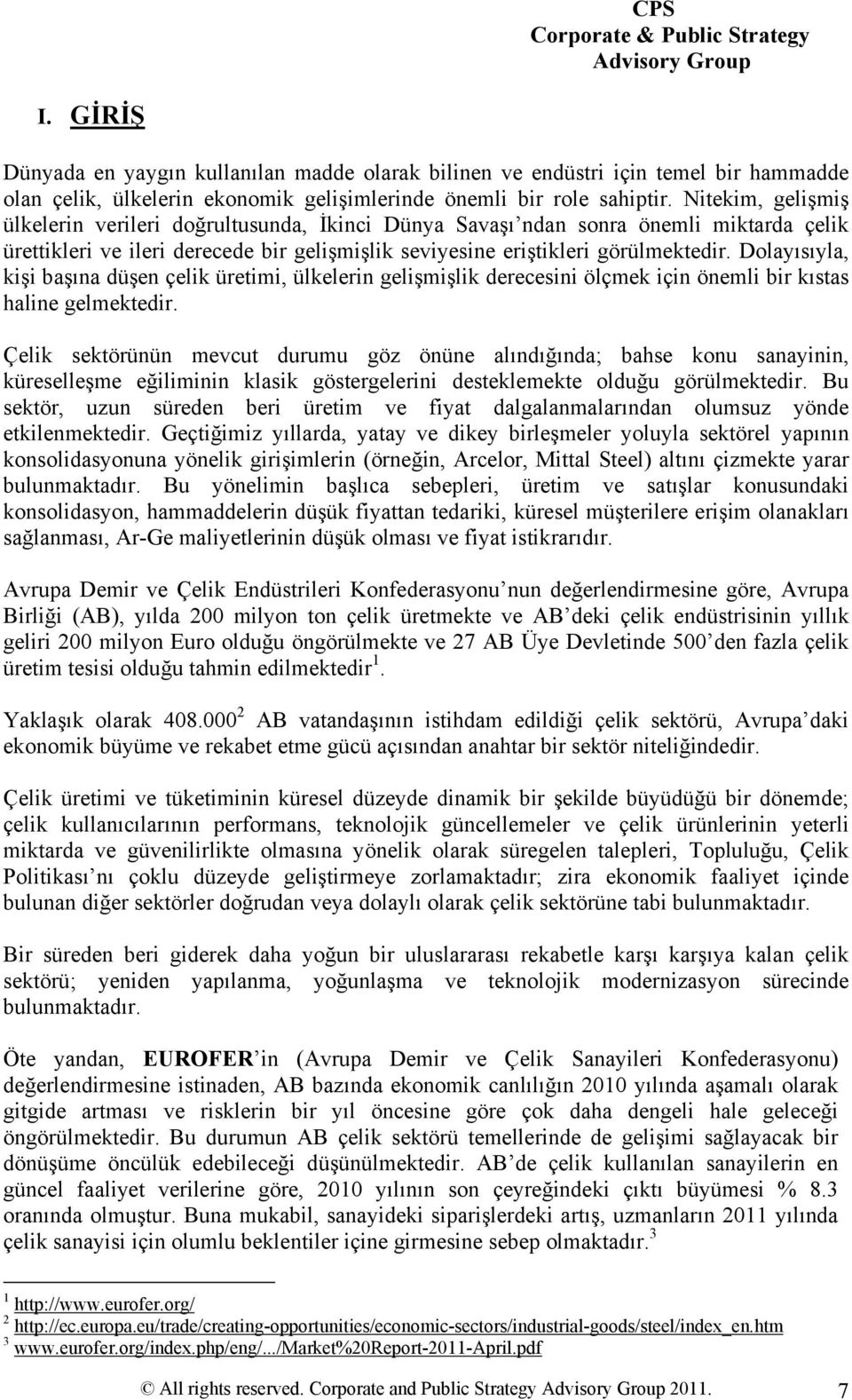 Dolayısıyla, kişi başına düşen çelik üretimi, ülkelerin gelişmişlik derecesini ölçmek için önemli bir kıstas haline gelmektedir.