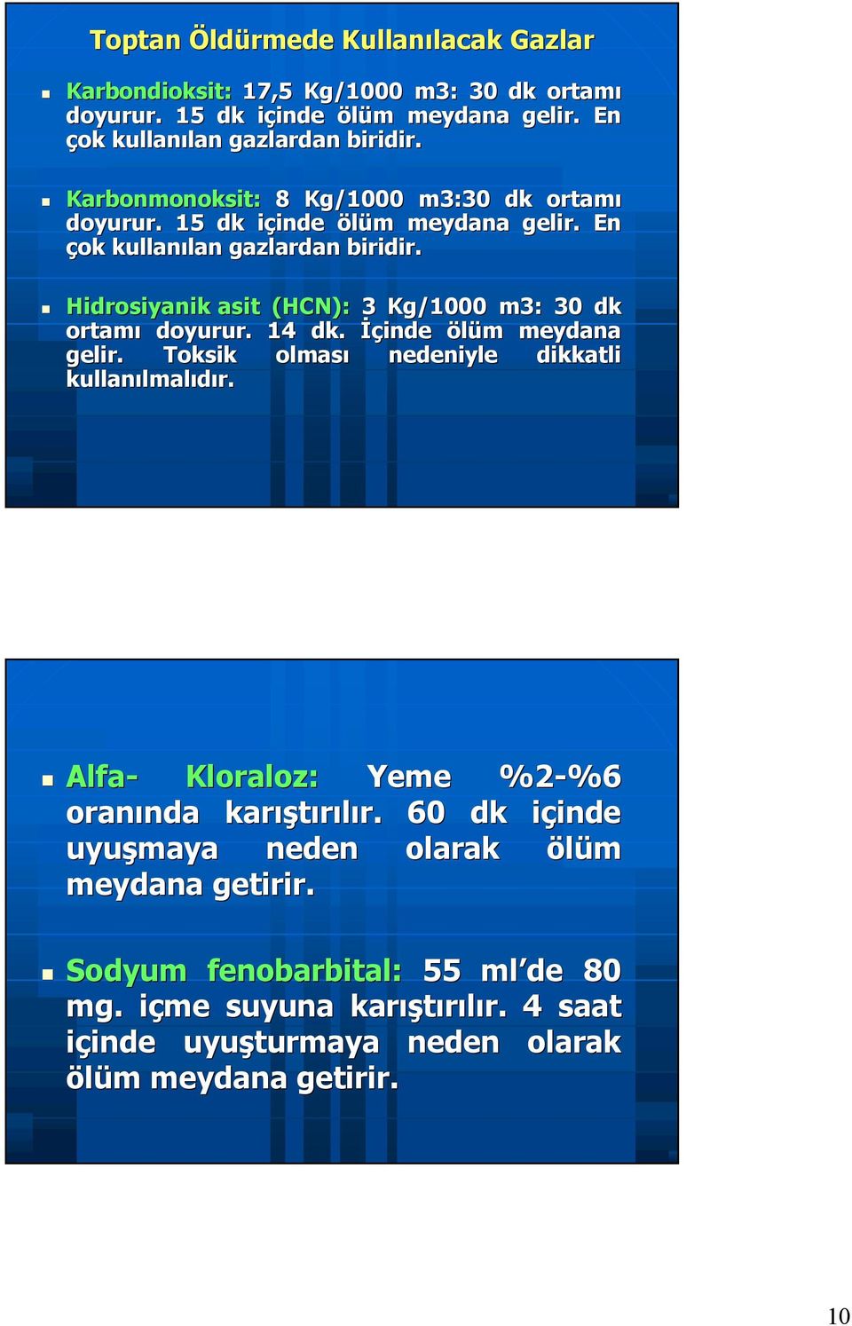 Hidrosiyanik asit (HCN): 3 Kg/1000 m3: 30 dk ortamı doyurur. 14 dk. İçinde ölüm m meydana gelir. Toksik olması nedeniyle dikkatli kullanılmal lmalıdır.