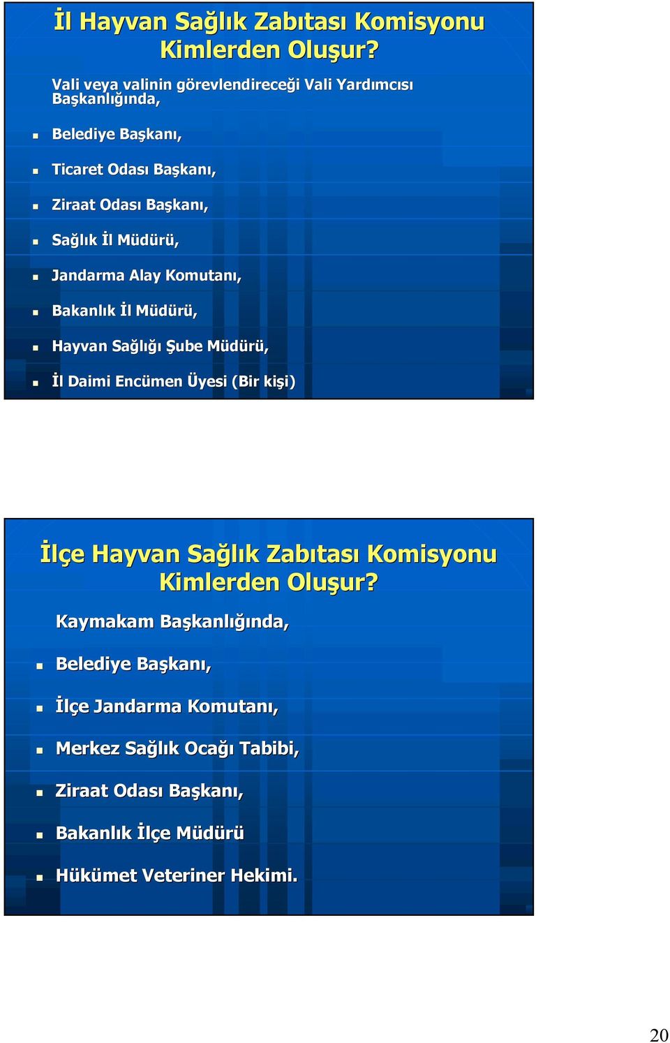 Başkan kanı, Sağlık İl l Müdürü, Jandarma Alay Komutanı, Bakanlık İl l Müdürü, Hayvan Sağlığı Şube Müdürü, İl l Daimi Encümen Üyesi (Bir kişi) i) İlçe e