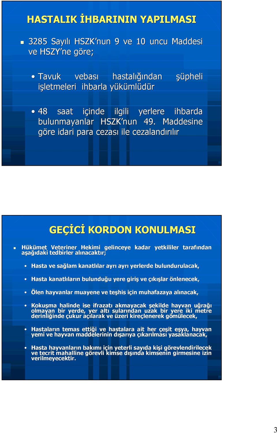 Maddesine göre idari para cezası ile cezalandırılır GEÇİCİ KORDON KONULMASI Hükümet Veteriner Hekimi gelinceye kadar yetkililer tarafından aşağıdaki tedbirler alınacakt nacaktır; Hasta ve sağlam