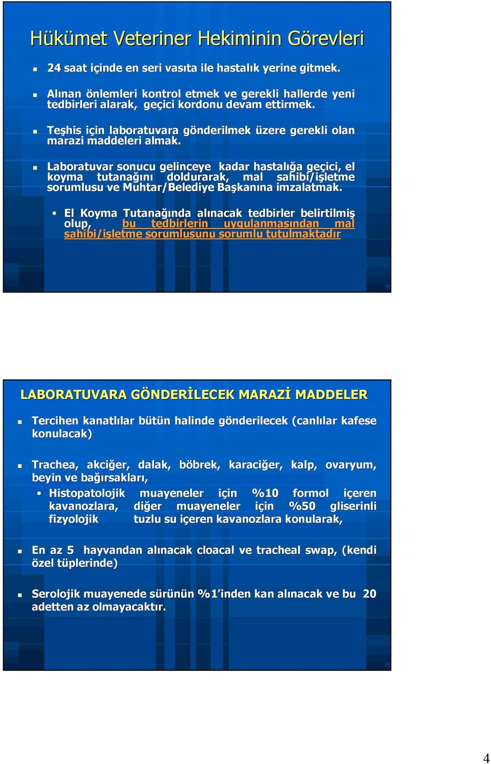 Laboratuvar sonucu gelinceye kadar hastalığ ığa a geçici, el koyma tutanağı ğını doldurarak, mal sahibi/işletme sorumlusu ve Muhtar/Belediye Başkan kanına na imzalatmak.