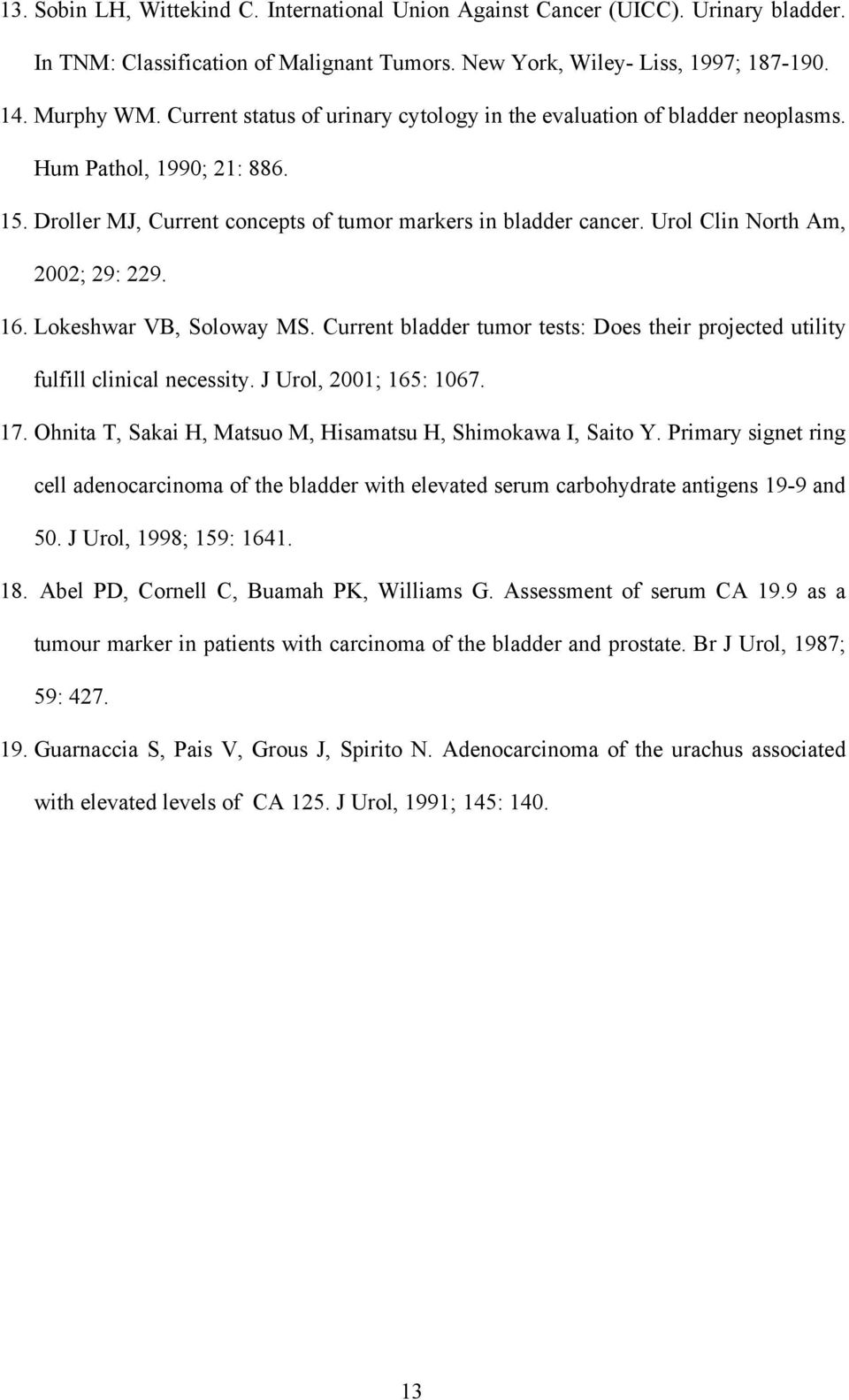 Urol Clin North Am, 2002; 29: 229. 16. Lokeshwar VB, Soloway MS. Current bladder tumor tests: Does their projected utility fulfill clinical necessity. J Urol, 2001; 165: 1067. 17.