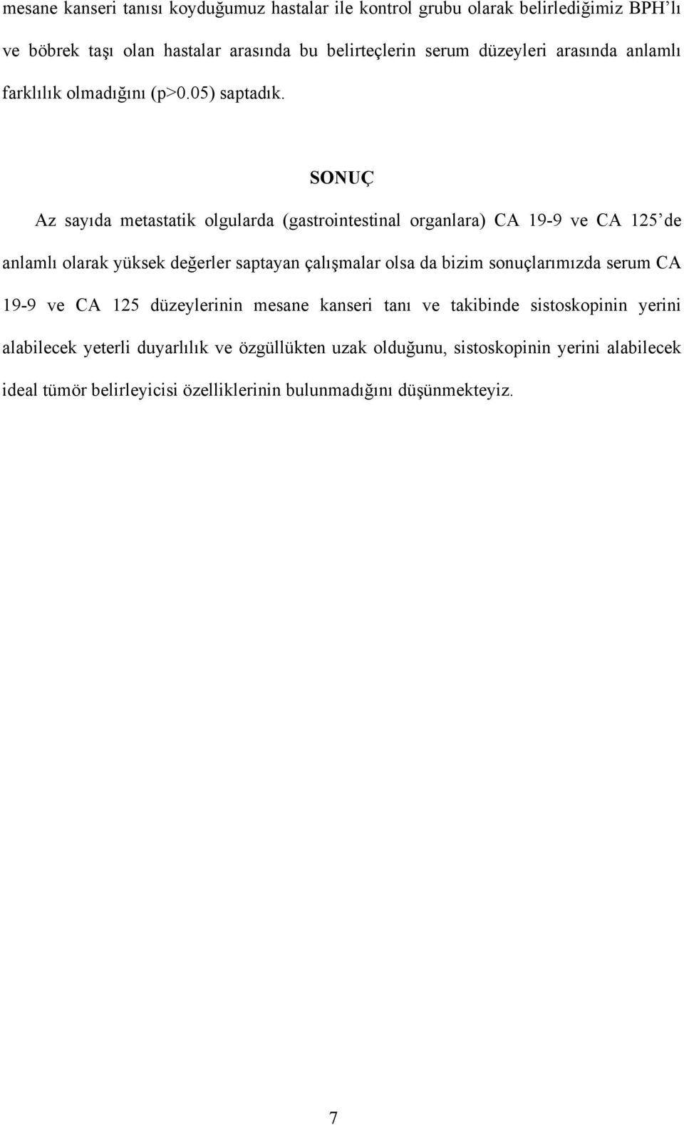 SONUÇ Az sayıda metastatik olgularda (gastrointestinal organlara) CA 19-9 ve CA 125 de anlamlı olarak yüksek değerler saptayan çalışmalar olsa da bizim