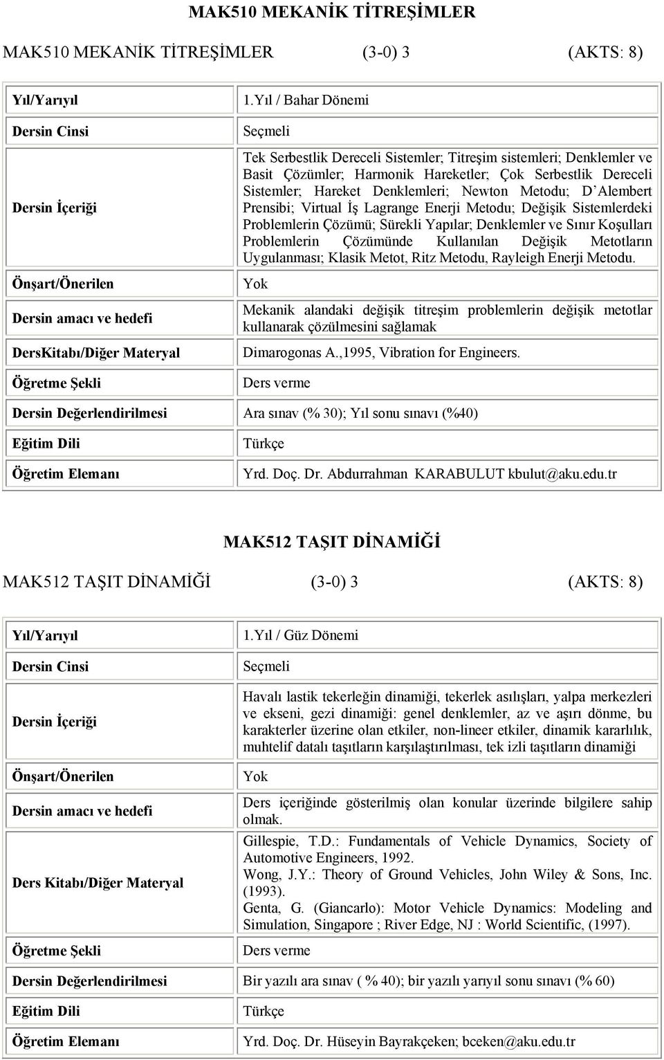 Alembert Prensibi; Virtual Đş Lagrange Enerji Metodu; Değişik Sistemlerdeki Problemlerin Çözümü; Sürekli Yapılar; Denklemler ve Sınır Koşulları Problemlerin Çözümünde Kullanılan Değişik Metotların