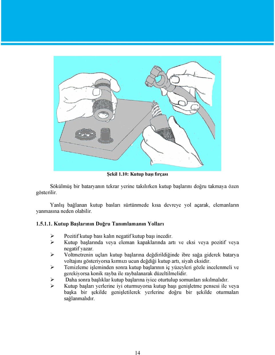 5.1.1. Kutup Başlarının Doğru Tanımlamanın Yolları Pozitif kutup bası kalın negatif kutup başı incedir. Kutup başlarında veya eleman kapaklarında artı ve eksi veya pozitif veya negatif yazar.