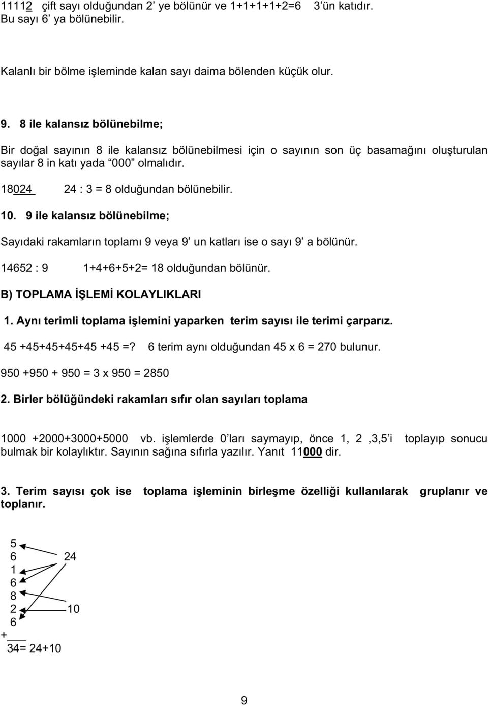 10. 9 ile kalansız bölünebilme; Sayıdaki rakamların toplamı 9 veya 9 un katları ise o sayı 9 a bölünür. 14652 : 9 1+4+6+5+2= 18 oldu undan bölünür. B) TOPLAMA LEM KOLAYLIKLARI 1.