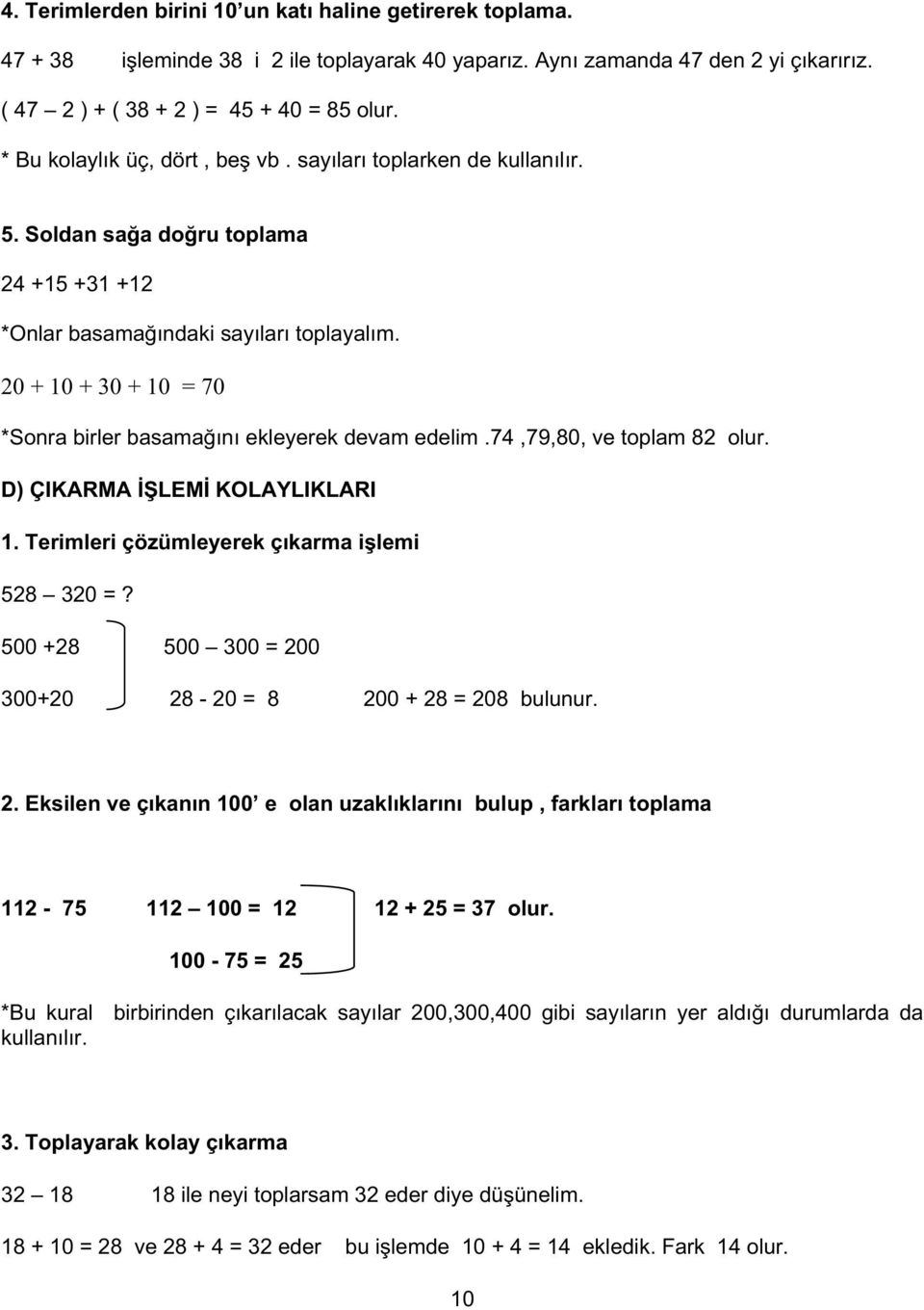 20 + 10 + 30 + 10 = 70 *Sonra birler basama ını ekleyerek devam edelim.74,79,80, ve toplam 82 olur. D) ÇIKARMA LEM KOLAYLIKLARI 1. Terimleri çözümleyerek çıkarma i lemi 528 320 =?