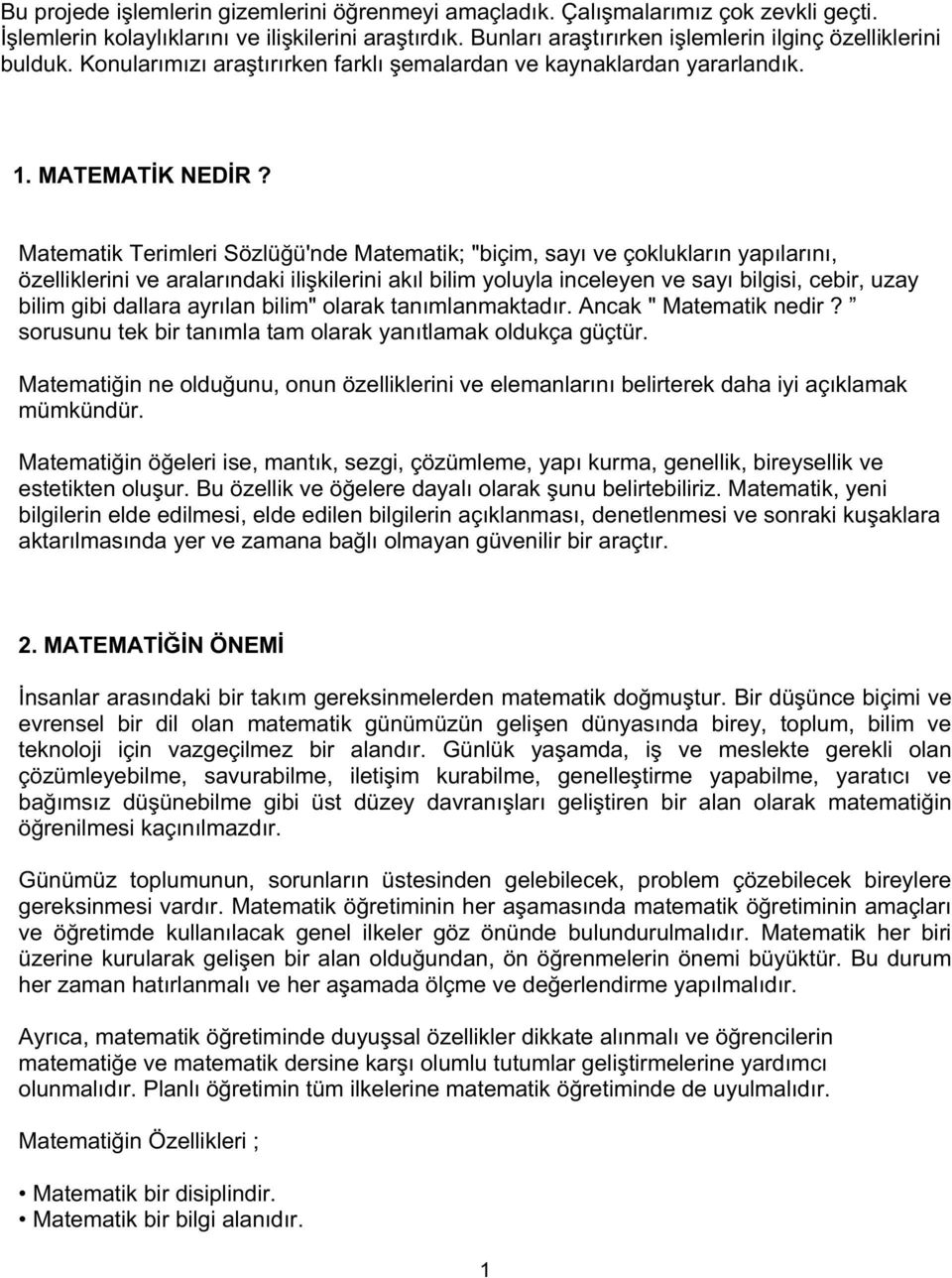 Matematik Terimleri Sözlü ü'nde Matematik; "biçim, sayı ve çoklukların yapılarını, özelliklerini ve aralarındaki ili kilerini akıl bilim yoluyla inceleyen ve sayı bilgisi, cebir, uzay bilim gibi