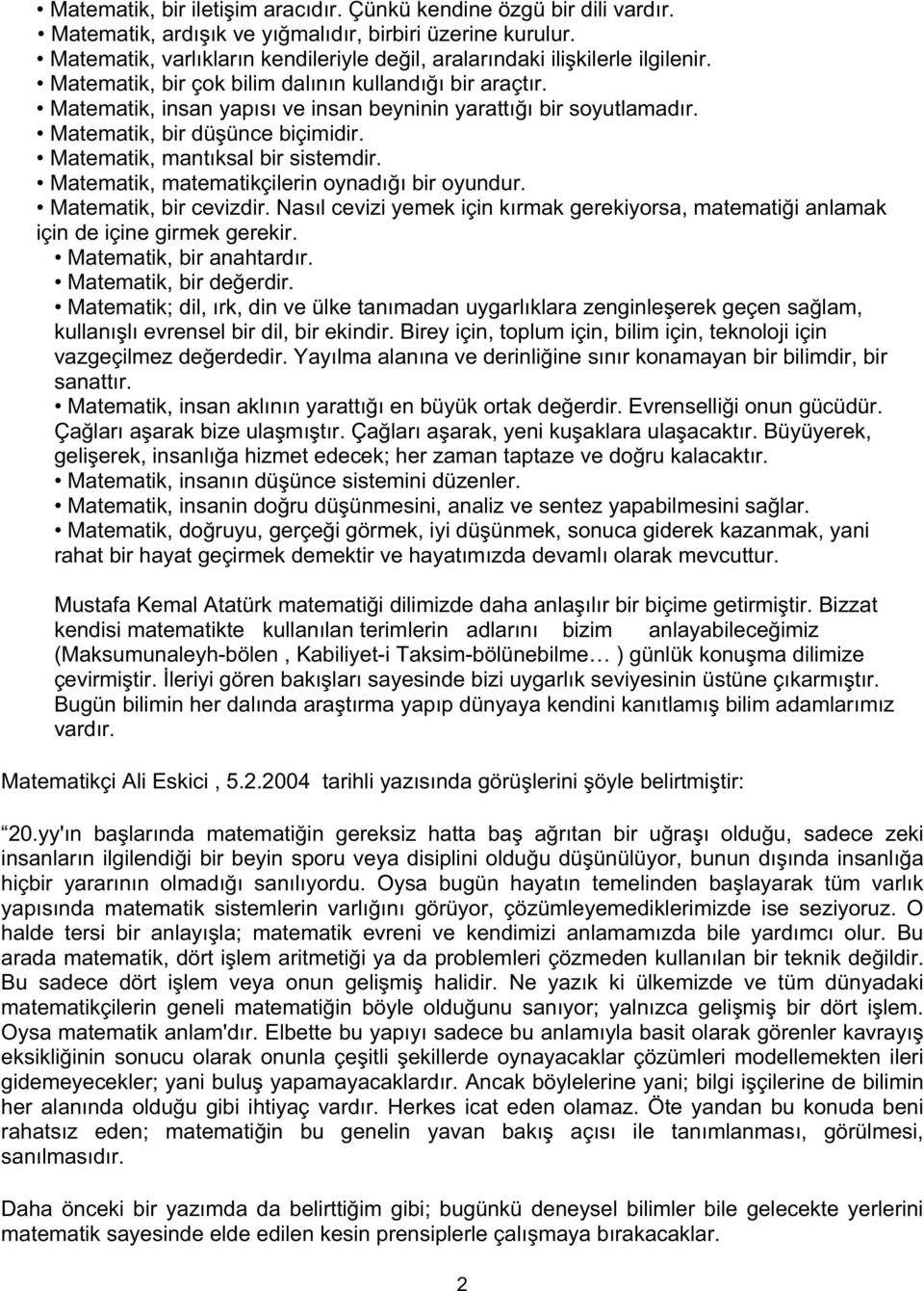 Matematik, insan yapısı ve insan beyninin yarattı ı bir soyutlamadır. Matematik, bir dü ünce biçimidir. Matematik, mantıksal bir sistemdir. Matematik, matematikçilerin oynadı ı bir oyundur.