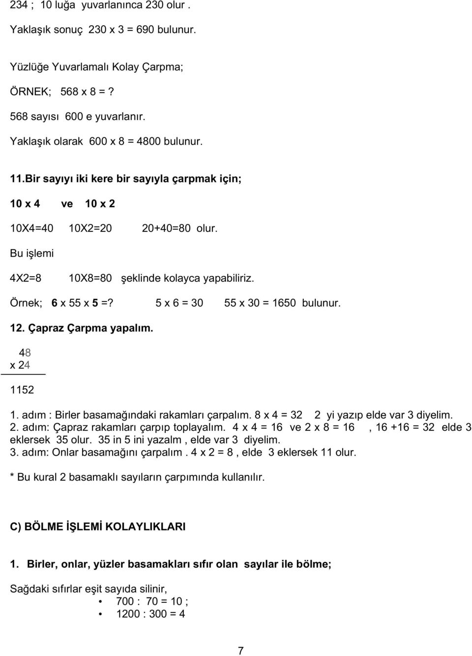 5 x 6 = 30 55 x 30 = 1650 bulunur. 12. Çapraz Çarpma yapalım. 48 x 24 1152 1. adım : Birler basama ındaki rakamları çarpalım. 8 x 4 = 32 2 yi yazıp elde var 3 diyelim. 2. adım: Çapraz rakamları çarpıp toplayalım.