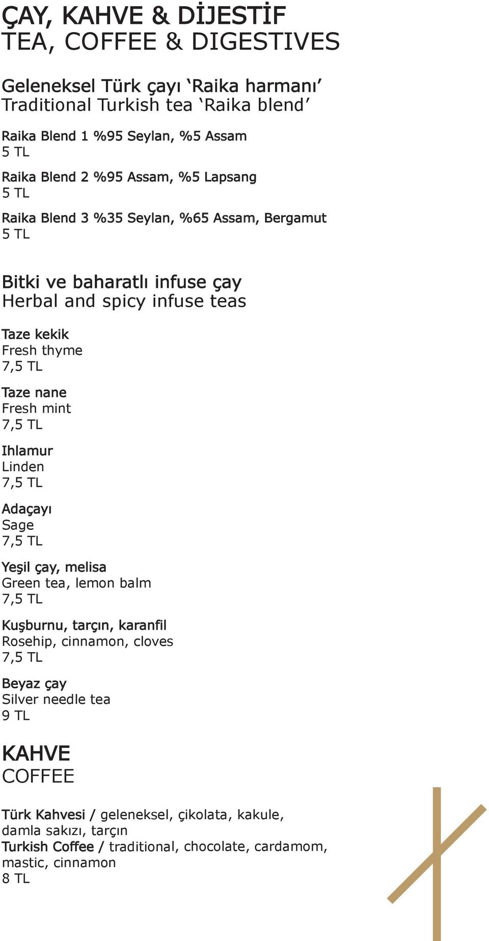 thyme Taze nane Fresh mint Ihlamur Linden Adaçayı Sage Yeşil çay, melisa Green tea, lemon balm Kuşburnu, tarçın, karanfil Rosehip, cinnamon, cloves Beyaz çay Silver