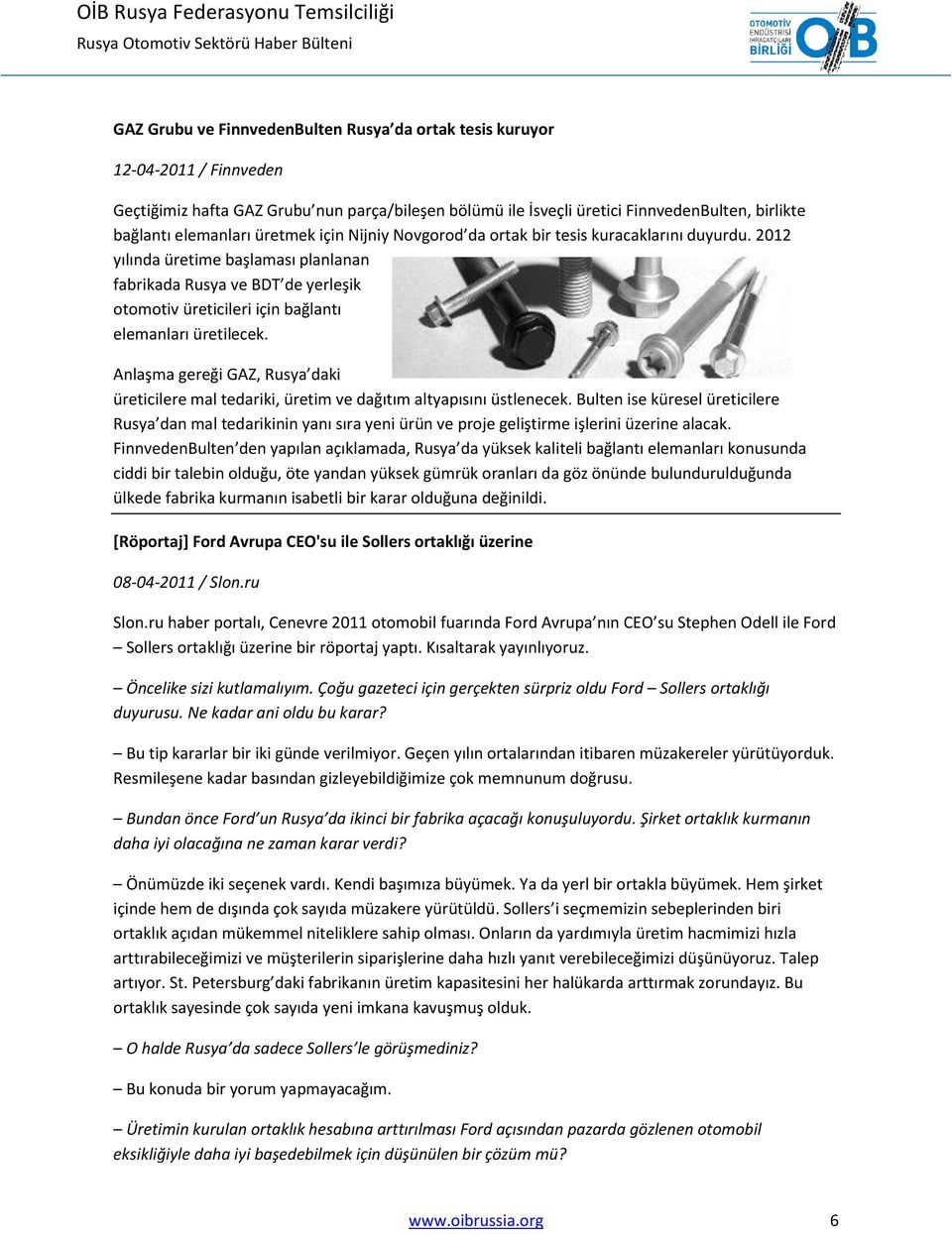 2012 yılında üretime başlaması planlanan fabrikada Rusya ve BDT de yerleşik otomotiv üreticileri için bağlantı elemanları üretilecek.