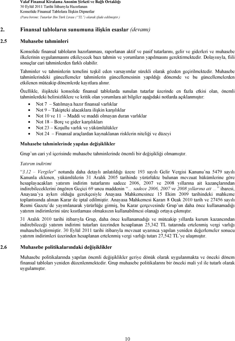 yapılmasını gerektirmektedir. Dolayısıyla, fiili sonuçlar cari tahminlerden farklı olabilir. Tahminler ve tahminlerin temelini teşkil eden varsayımlar sürekli olarak gözden geçirilmektedir.