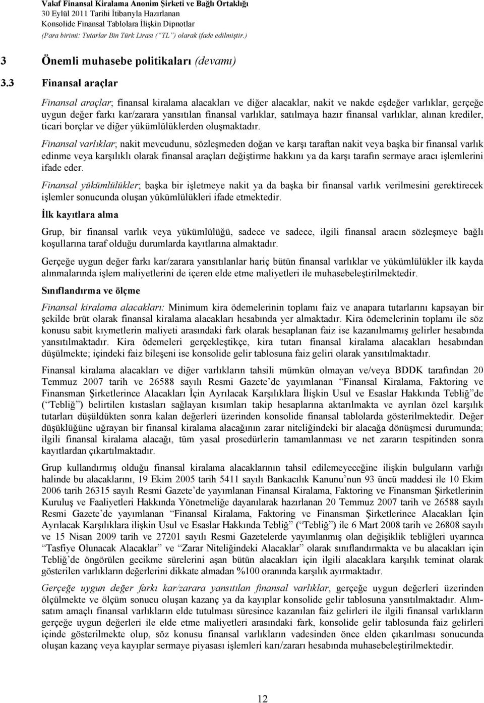 hazır finansal varlıklar, alınan krediler, ticari borçlar ve diğer yükümlülüklerden oluşmaktadır.