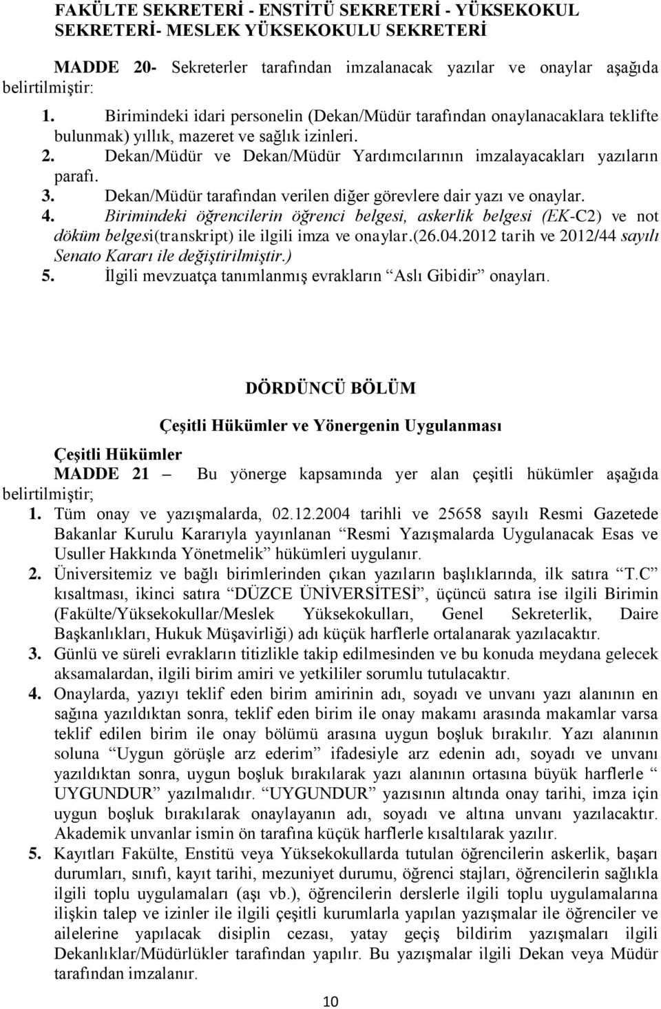 Dekan/Müdür ve Dekan/Müdür Yardımcılarının imzalayacakları yazıların parafı. 3. Dekan/Müdür tarafından verilen diğer görevlere dair yazı ve onaylar. 4.