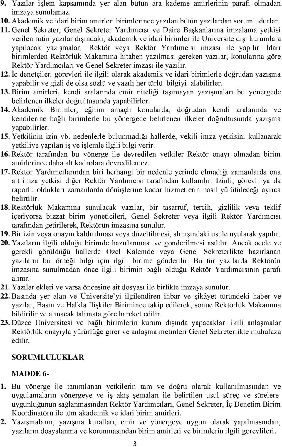 veya Rektör Yardımcısı imzası ile yapılır. İdari birimlerden Rektörlük Makamına hitaben yazılması gereken yazılar, konularına göre Rektör Yardımcıları ve Genel Sekreter imzası ile yazılır. 12.