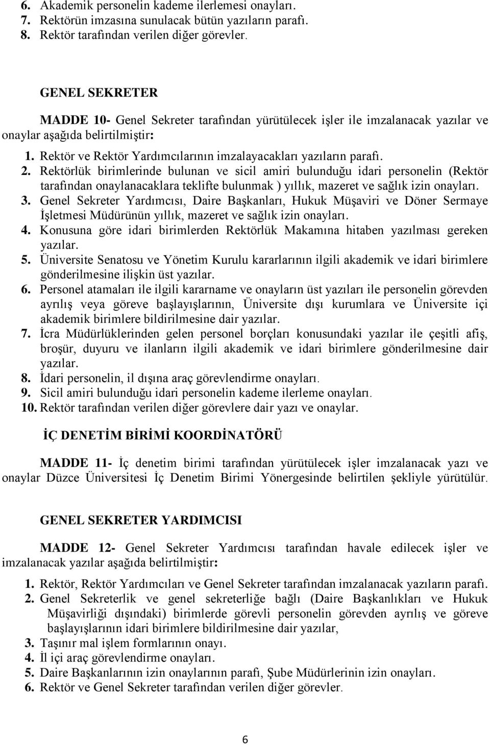 Rektörlük birimlerinde bulunan ve sicil amiri bulunduğu idari personelin (Rektör tarafından onaylanacaklara teklifte bulunmak ) yıllık, mazeret ve sağlık izin onayları. 3.