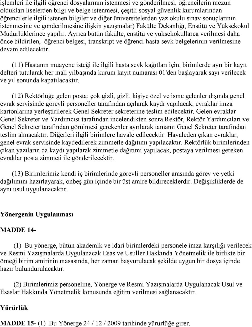 Ayrıca bütün fakülte, enstitü ve yüksekokullarca verilmesi daha önce bildirilen, öğrenci belgesi, transkript ve öğrenci hasta sevk belgelerinin verilmesine devam edilecektir.