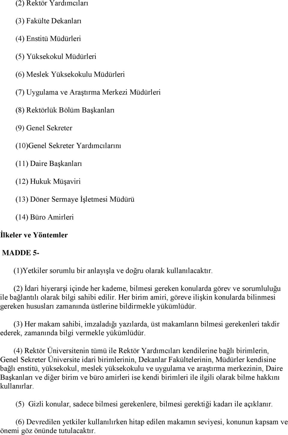 (1)Yetkiler sorumlu bir anlayışla ve doğru olarak kullanılacaktır. (2) İdari hiyerarşi içinde her kademe, bilmesi gereken konularda görev ve sorumluluğu ile bağlantılı olarak bilgi sahibi edilir.