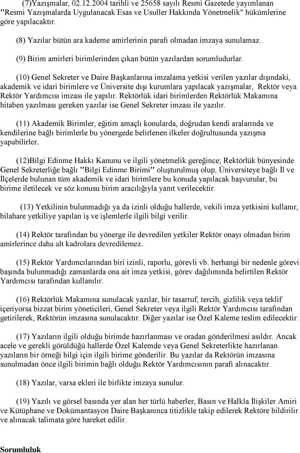 (10) Genel Sekreter ve Daire Başkanlarına imzalama yetkisi verilen yazılar dışındaki, akademik ve idari birimlere ve Üniversite dışı kurumlara yapılacak yazışmalar, Rektör veya Rektör Yardımcısı