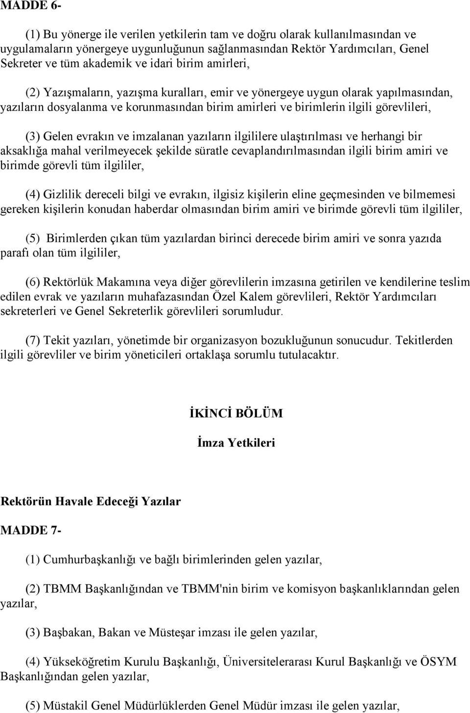 evrakın ve imzalanan yazıların ilgililere ulaştırılması ve herhangi bir aksaklığa mahal verilmeyecek şekilde süratle cevaplandırılmasından ilgili birim amiri ve birimde görevli tüm ilgililer, (4)