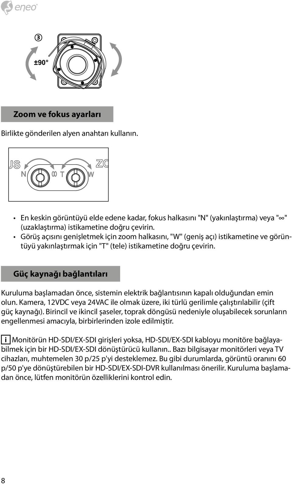 Güç kaynağı bağlantıları Kuruluma başlamadan önce, sistemin elektrik bağlantısının kapalı olduğundan emin olun.