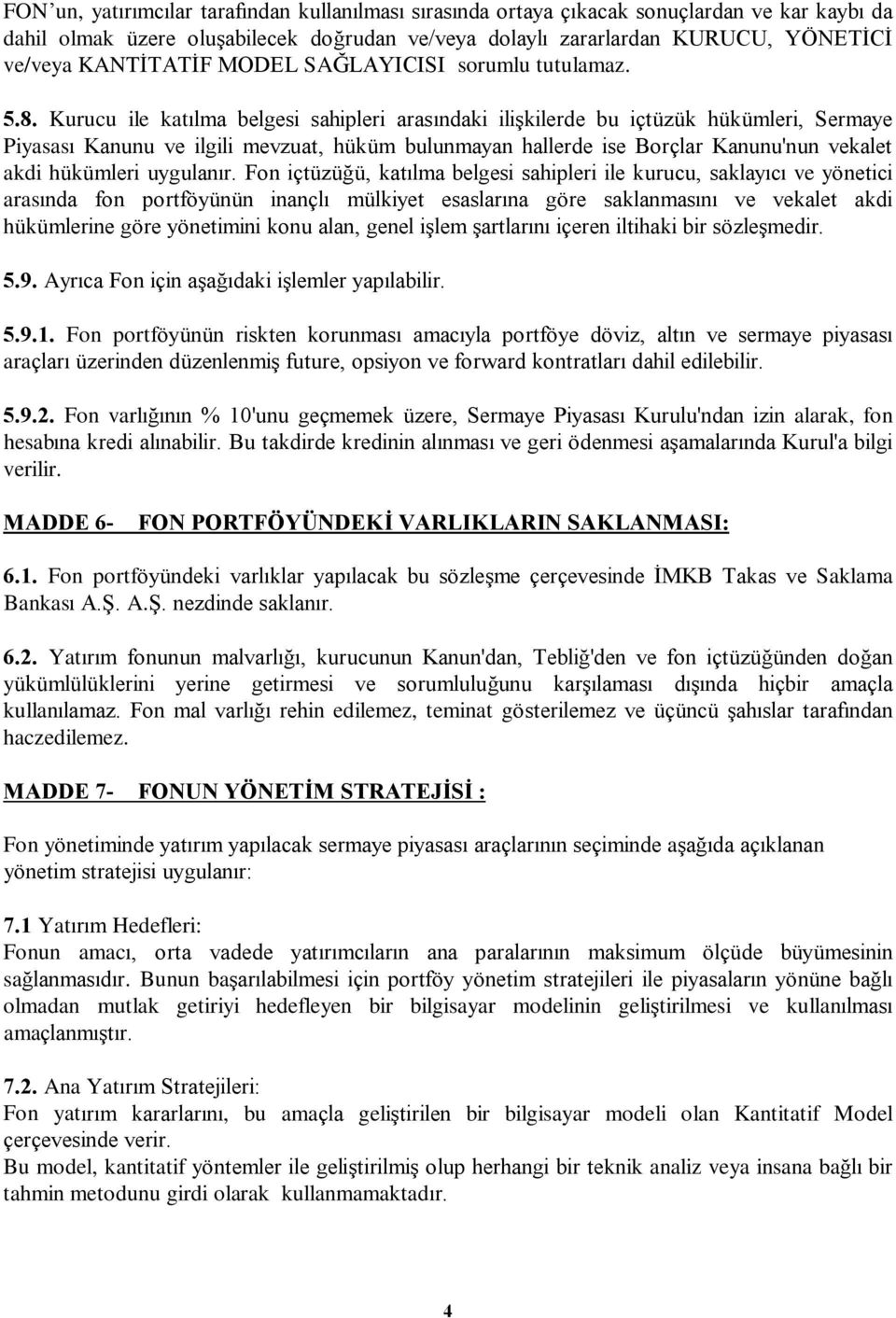 Kurucu ile katýlma belgesi sahipleri arasýndaki iliºkilerde bu içtüzük hükümleri, Sermaye Piyasasý Kanunu ve ilgili mevzuat, hüküm bulunmayan hallerde ise Borçlar Kanunu'nun vekalet akdi hükümleri