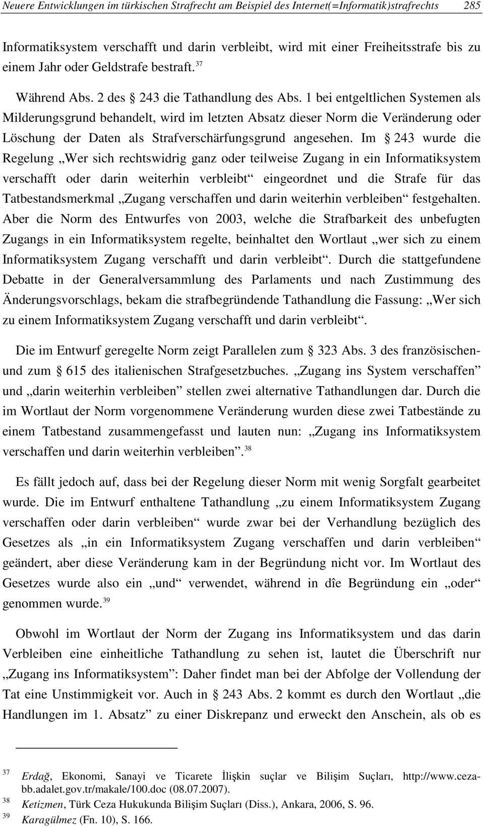 1 bei entgeltlichen Systemen als Milderungsgrund behandelt, wird im letzten Absatz dieser Norm die Veränderung oder Löschung der Daten als Strafverschärfungsgrund angesehen.