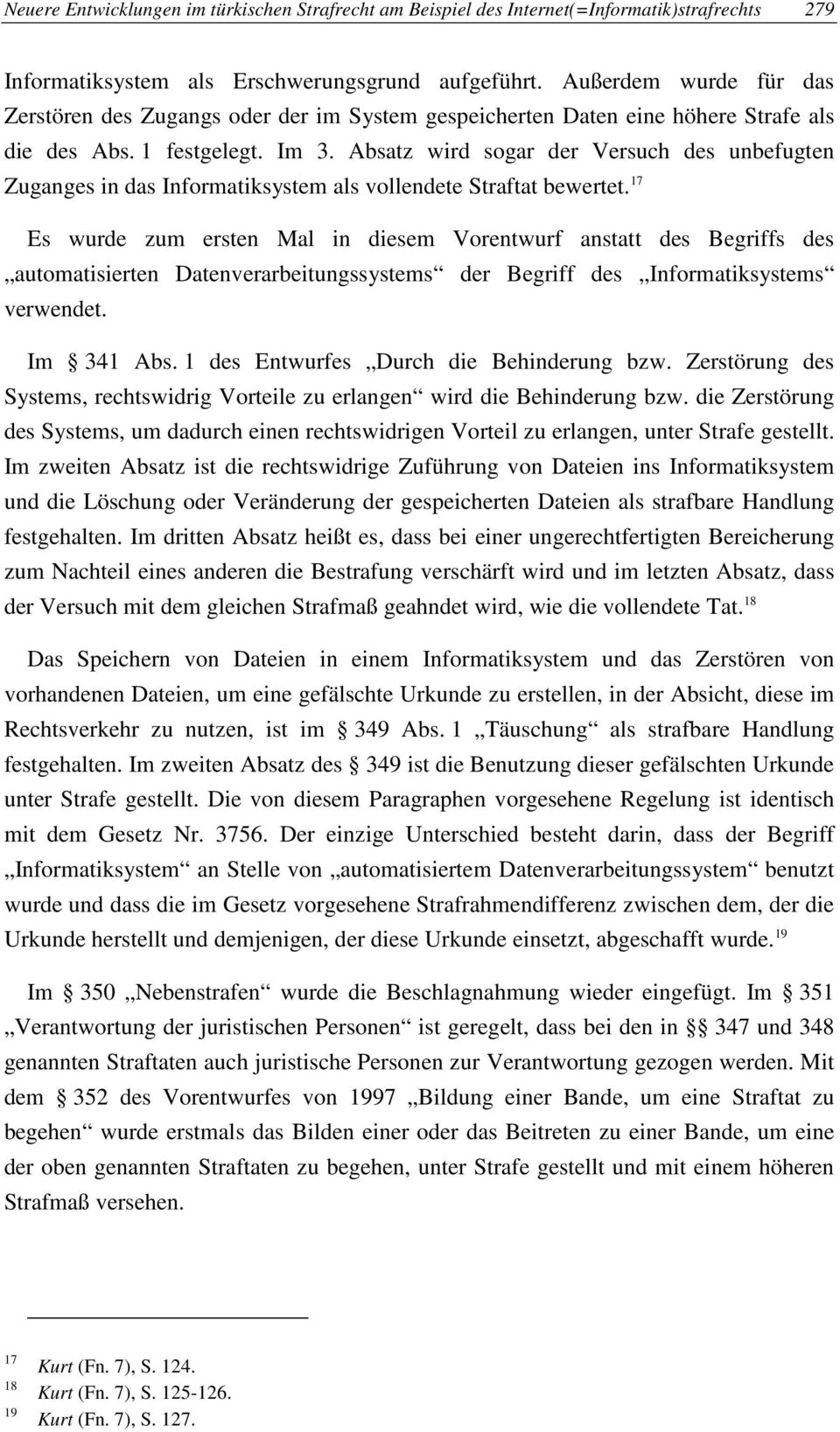 Absatz wird sogar der Versuch des unbefugten Zuganges in das Informatiksystem als vollendete Straftat bewertet.