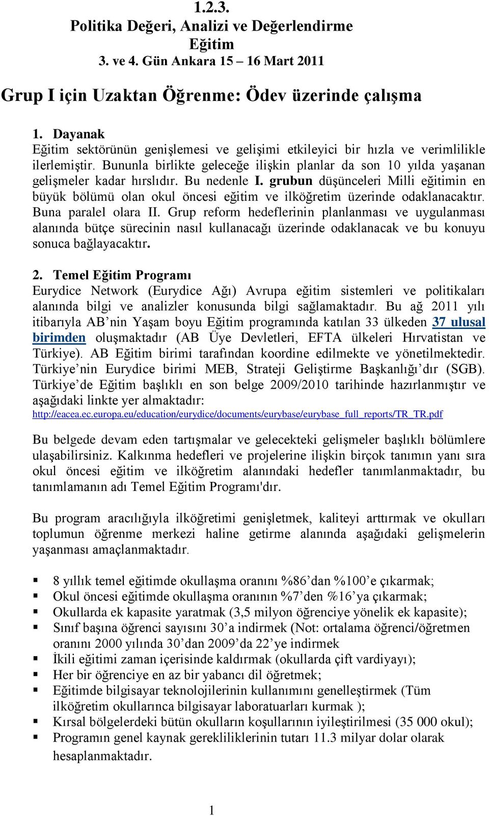 Bu nedenle I. grubun düşünceleri Milli eğitimin en büyük bölümü olan okul öncesi eğitim ve ilköğretim üzerinde odaklanacaktır. Buna paralel olara II.