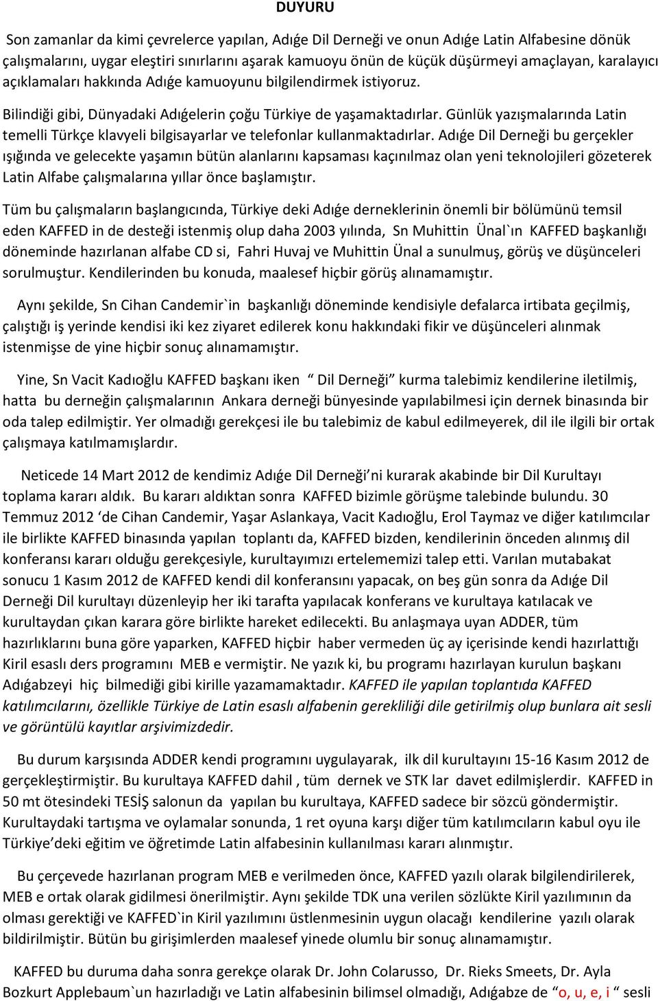 Günlük yazışmalarında Latin temelli Türkçe klavyeli bilgisayarlar ve telefonlar kullanmaktadırlar.