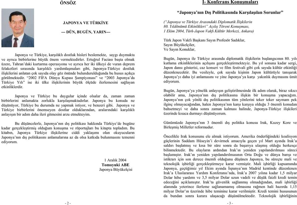 Ertu rul Faciası ba ta olmak üzere, Tahran daki kurtarma operasyonu ve ayrıca her iki ülkeyi de vuran deprem felaketleri sırasında kar ılıklı yardımla maları gibi, Japonya-Türkiye dostluk ili