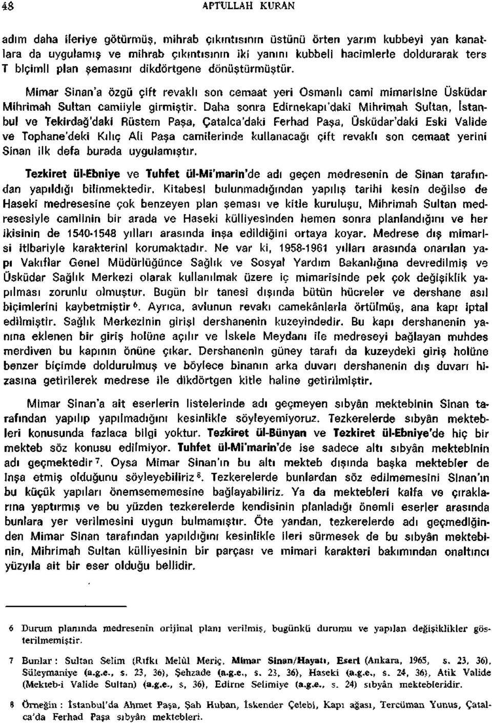 Daha sonra Edirnekapi'daki Mihrimah Sultan, Istanbul ve Tekirdag'daki Rustem Pasa, Çatalca'daki Ferhad Pasa, Uskudar'daki Eski Valide ve Tophane'deki Kiliç Ali Pasa camilerinde kullanacagi çift